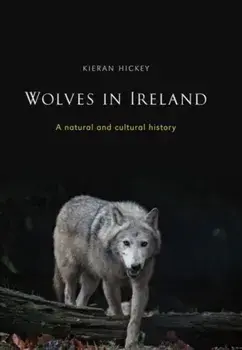 Wolves in Ireland. A Natural and Cultural History, Paperback/Kieran Hickey
