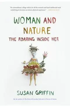 Woman and Nature: The Roaring Inside Her - Susan Griffin