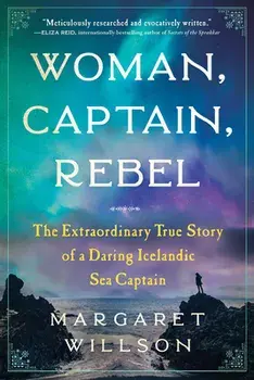Woman, Captain, Rebel: The Extraordinary True Story of a Daring Icelandic Sea Captain, Paperback/Margaret Willson