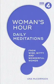 Woman's Hour. Daily Meditations from Wise, Witty and Wonderful Women, Hardback/Una McCormack