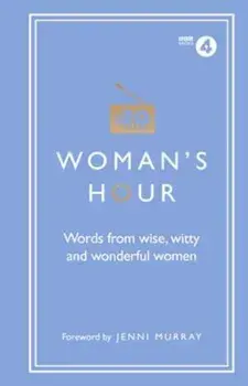 Woman's Hour: Words from Wise, Witty and Wonderful Women, Hardcover/***
