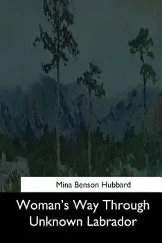 Woman's Way Through Unknown Labrador, Paperback/Mina Benson Hubbard