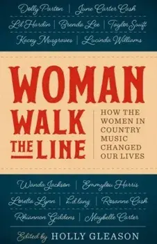 Woman Walk the Line: How the Women in Country Music Changed Our Lives, Paperback/Holly Gleason