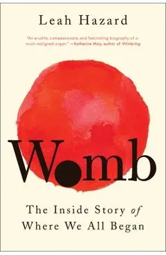 Womb: The Inside Story of Where We All Began - Leah Hazard