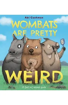 Wombats Are Pretty Weird: A (Not So) Serious Guide - Abi Cushman