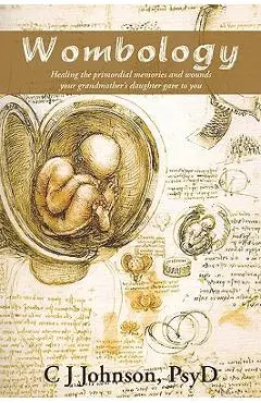 Wombology: Healing the Primordial Memories and Wounds Your Grandmother's Daughter Gave to You - Psyd C. J. Johnson