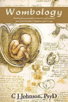 Wombology: Healing the Primordial Memories and Wounds Your Grandmother's Daughter Gave to You, Paperback/Psyd C. J. Johnson
