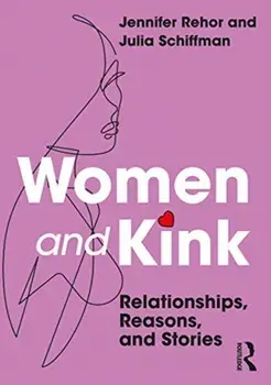 Women and Kink: Relationships, Reasons, and Stories, Paperback/Jennifer Rehor