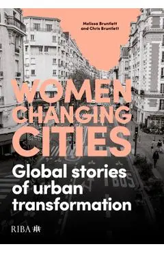 Women Changing Cities: Global Stories of Urban Transformation - Melissa Bruntlett