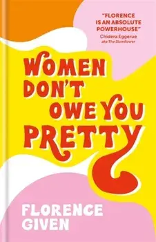 Women Don't Owe You Pretty. The debut book from Florence Given, Hardback/Florence Given