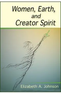 Women, Earth, and Creator Spirit - Elizabeth A. Johnson