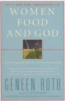 Women Food and God: An Unexpected Path to Almost Everything, Paperback/Geneen Roth
