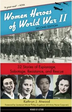 Women Heroes of World War II: 32 Stories of Espionage, Sabotage, Resistance, and Rescue Volume 24 - Kathryn J. Atwood