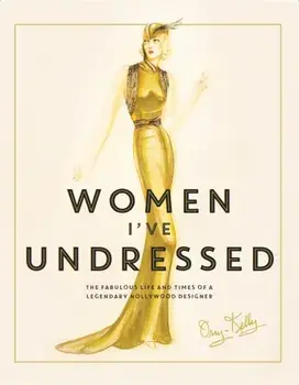Women I've Undressed. The Fabulous Life and Times of a Legendary Hollywood Designer, Main, Hardback/Orry-Kelly