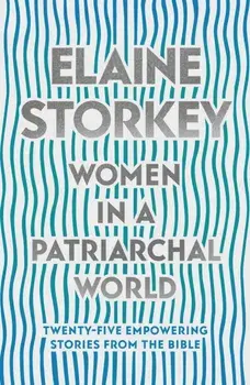 Women in a Patriarchal World: Twenty-Five Empowering Stories from the Bible, Paperback/Elaine Storkey