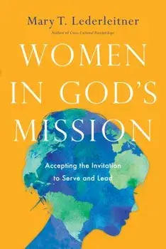 Women in God's Mission: Accepting the Invitation to Serve and Lead, Paperback/Mary T. Lederleitner