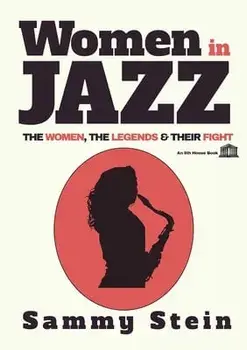 Women in Jazz: The Women, The Legends & Their Fight, Paperback/Sammy Stein