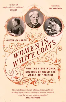 Women in White Coats. How the First Women Doctors Changed the World of Medicine, Paperback/Olivia Campbell