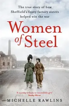 Women of Steel. The Feisty Factory Sisters Who Helped Win the War, Paperback/Michelle Rawlins