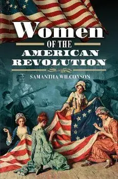 Women of the American Revolution, Hardback/Samantha Wilcoxson