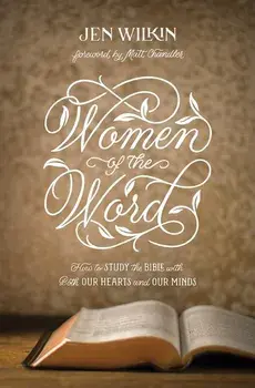 Women of the Word: How to Study the Bible with Both Our Hearts and Our Minds, Paperback/Jen Wilkin