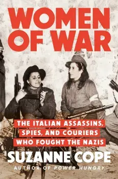 Women of War. The Italian Assassins, Spies, and Couriers Who Fought the Nazis, Hardback/Suzanne Cope