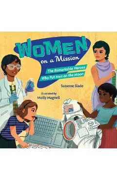 Women on a Mission: The Remarkable Heroes Who Put Men on the Moon - Suzanne Slade
