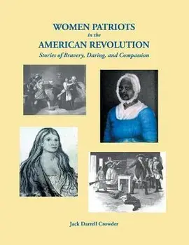Women Patriots in the American Revolution: Stories of Bravery, Daring, and Compassion, Paperback/Jack Darrell Crowder