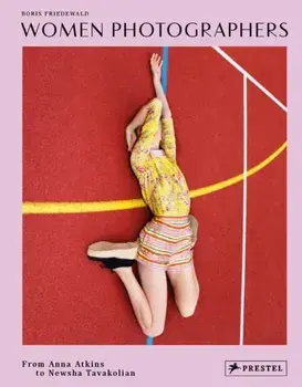 Women Photographers. From Anna Atkins to Newsha Tavakolian, Hardback/Boris Friedewald