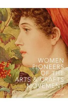 Women Pioneers of the Arts and Crafts Movement - Karen Livingstone