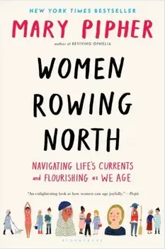 Women Rowing North: Navigating Life's Currents and Flourishing as We Age, Paperback/Mary Pipher