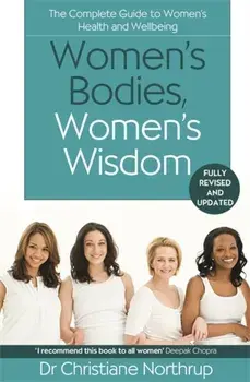 Women's Bodies, Women's Wisdom. The Complete Guide To Women's Health And Wellbeing, Paperback/Christiane Northrup