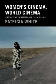 Women's Cinema, World Cinema: Projecting Contemporary Feminisms, Paperback/Patricia White