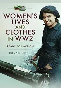 Women's Lives and Clothes in WW2. Ready for Action, Hardback/Lucy Adlington
