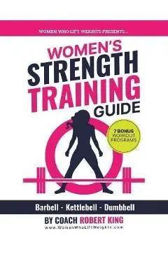 Women's Strength Training Guide: Barbell, Kettlebell & Dumbbell Training For Women - Robert King