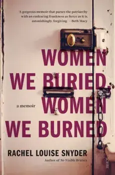 Women We Buried, Women We Burned. a memoir, Paperback/Rachel Louise Snyder
