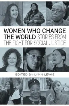 Women Who Change the World: Stories from the Fight for Social Justice - Lynn Lewis