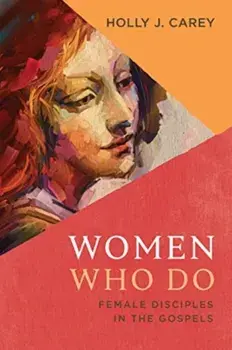 Women Who Do. Female Disciples in the Gospels, Paperback/Holly J Carey