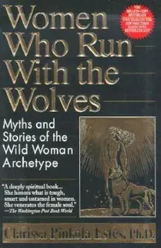 Women Who Run with the Wolves: Myths and Stories of the Wild Woman Archetype, Paperback/Clarissa Pinkola Estes
