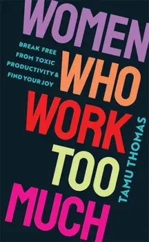 Women Who Work Too Much. Break Free from Toxic Productivity and Find Your Joy, Paperback/Tamu Thomas