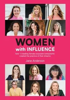Women With Influence: How 12 leading female corporate consultants created the practice of their dreams, Paperback/Jane Anderson