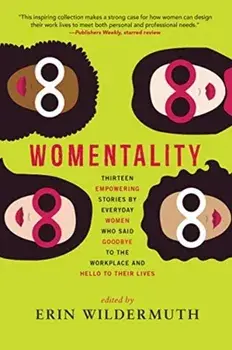 Womentality. Thirteen Empowering Stories by Everyday Women Who Said Goodbye to the Workplace and Hello to Their Lives, Paperback/***