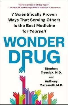 Wonder Drug: 7 Scientifically Proven Ways That Serving Others Is the Best Medicine for Yourself - Stephen Trzeciak