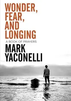Wonder, Fear, and Longing, Paperback: A Book of Prayers/Mark Yaconelli