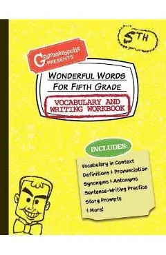 Wonderful Words for Fifth Grade Vocabulary and Writing Workbook: Definitions, Usage in Context, Fun Story Prompts, & More - Grammaropolis