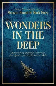 Wonders in the Deep. Extraordinary Shipwreck Discoveries from Spanish Gold to Shackleton's Bible, Hardback/Mark Frary