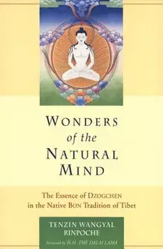 Wonders of the Natural Mind: The Essense of Dzogchen in the Native Bon Tradition of Tibet, Paperback/Tenzin Wangyal