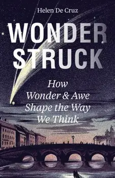 Wonderstruck. How Wonder and Awe Shape the Way We Think, Hardback/Helen De Cruz