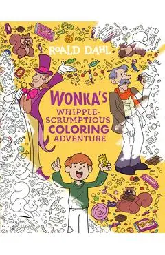 Wonka's Whipple-Scrumptious Coloring Adventure - Roald Dahl