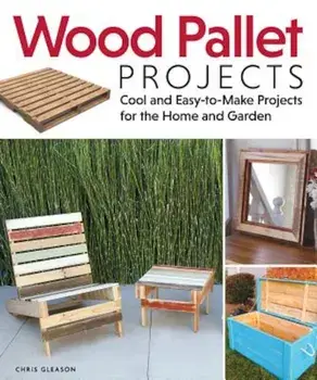 Wood Pallet Projects: Cool and Easy-To-Make Projects for the Home and Garden, Paperback/Chris Gleason